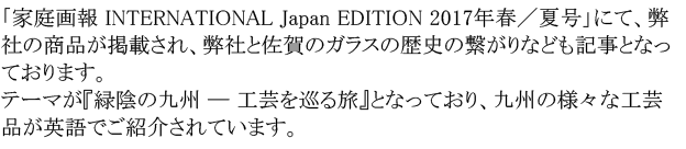 「家庭画報 INTERNATIONAL Japan EDITION 2017年春／夏号」にて、弊社の商品が掲載され、弊社と佐賀のガラスの歴史の繋がりなども記事となっております。